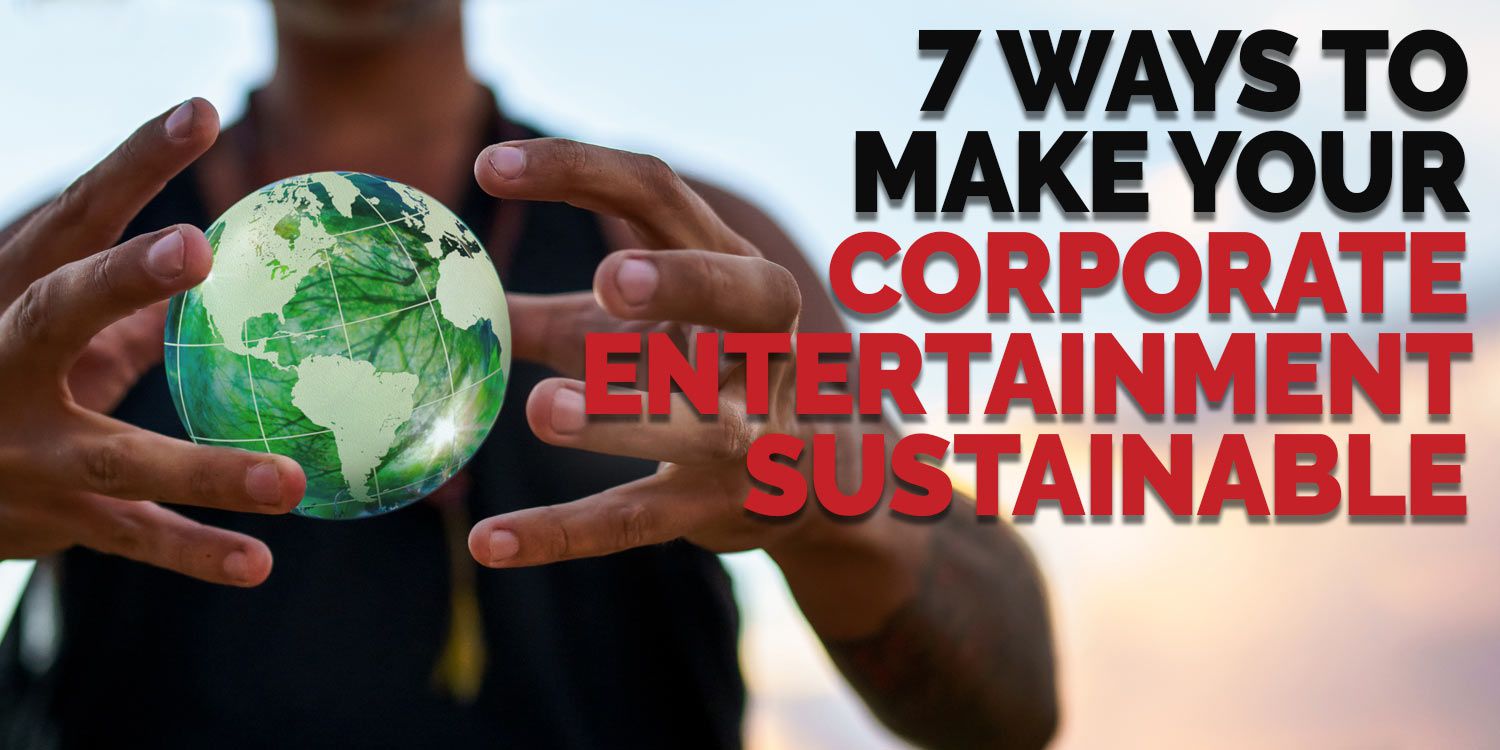 7 Easy Ways to Make your Corporate Entertainment Sustainable