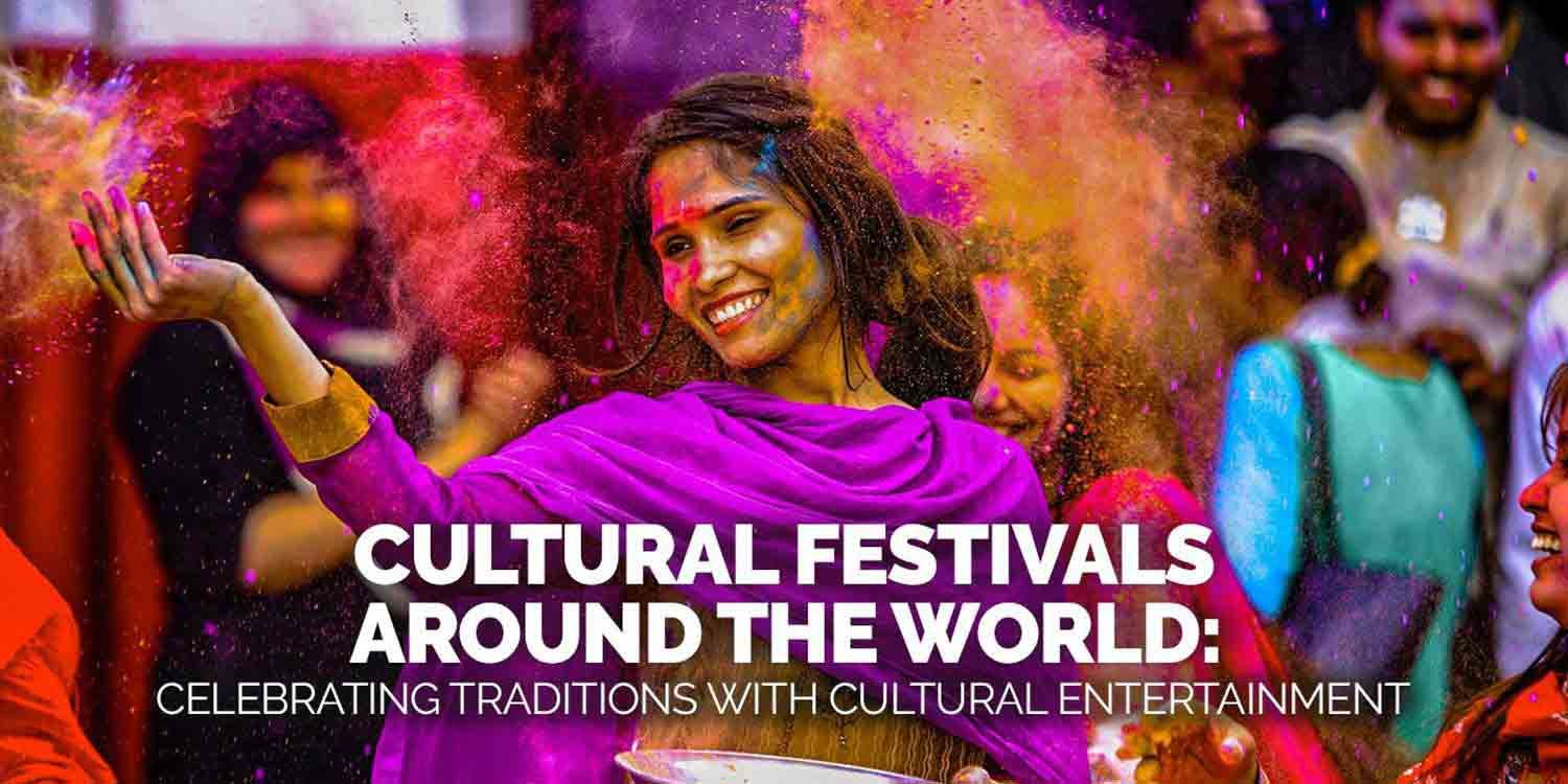 Cultural Festivals Around The World: Celebrating Traditions With Cultural Entertainment