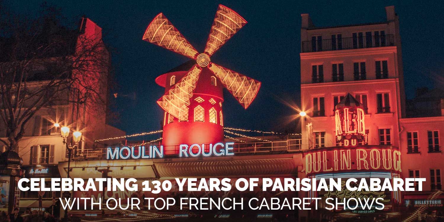 Celebrating 130 Years Of Parisian Cabaret With Our Top French Cabaret Shows