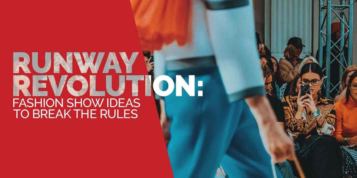 Runaway Revolution: Fashion Show Ideas To Break The Rules