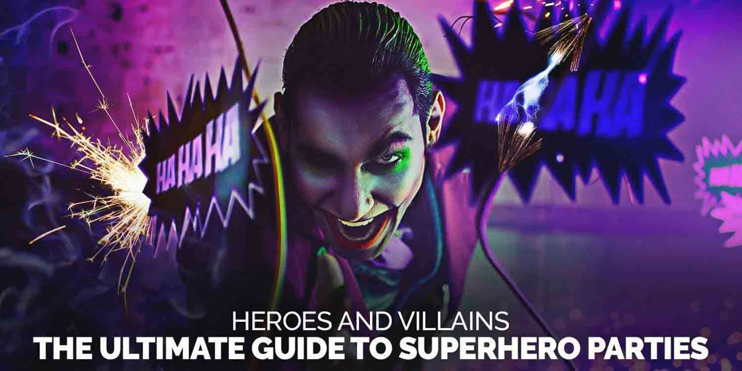Heroes and Villains: The Ultimate Guide to Superhero Parties