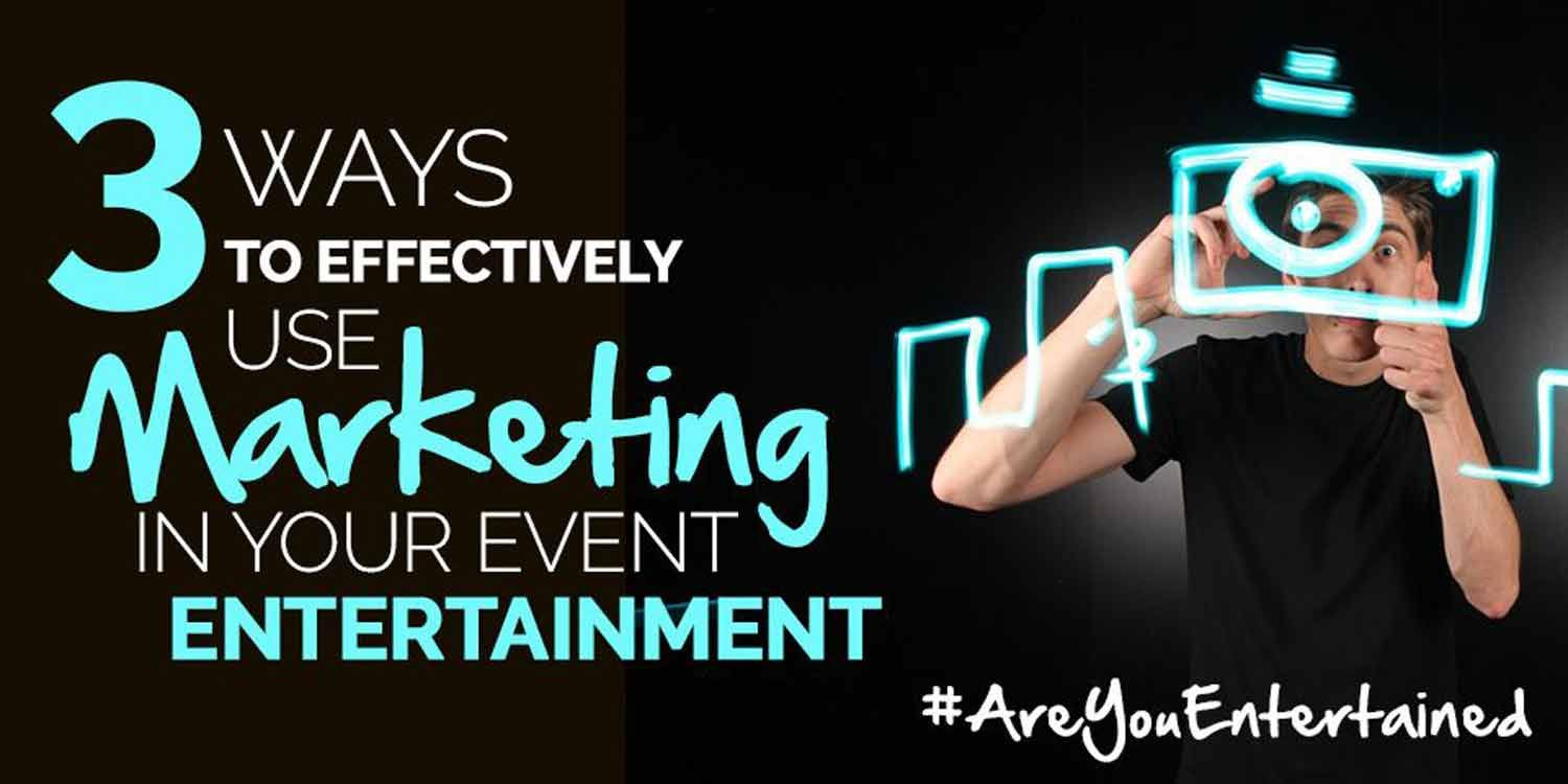 3 Ways to Effectively Use Marketing in Your Event Entertainment