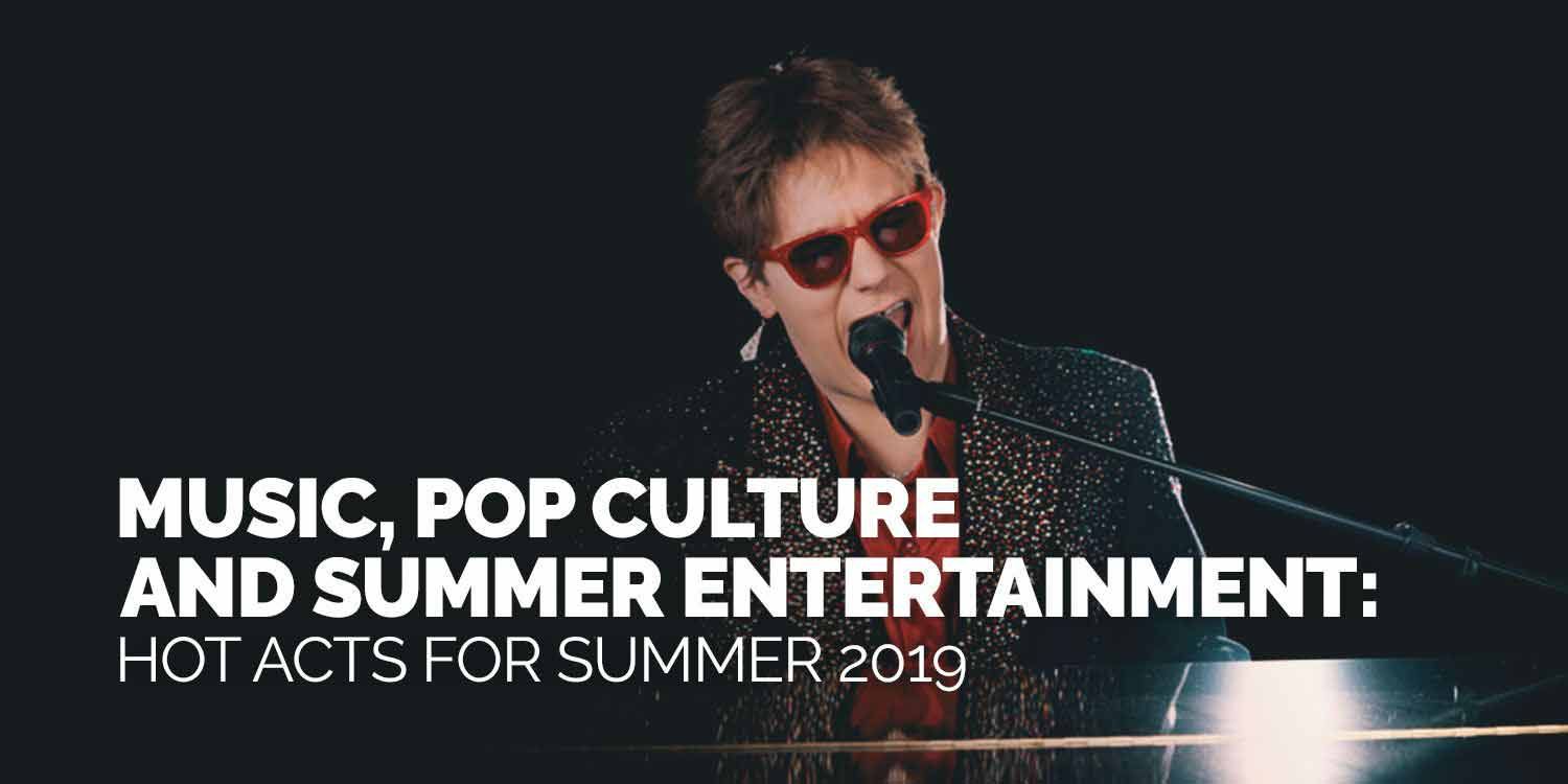 Music, Pop Culture and Summer Entertainment: hot acts for summer 2019