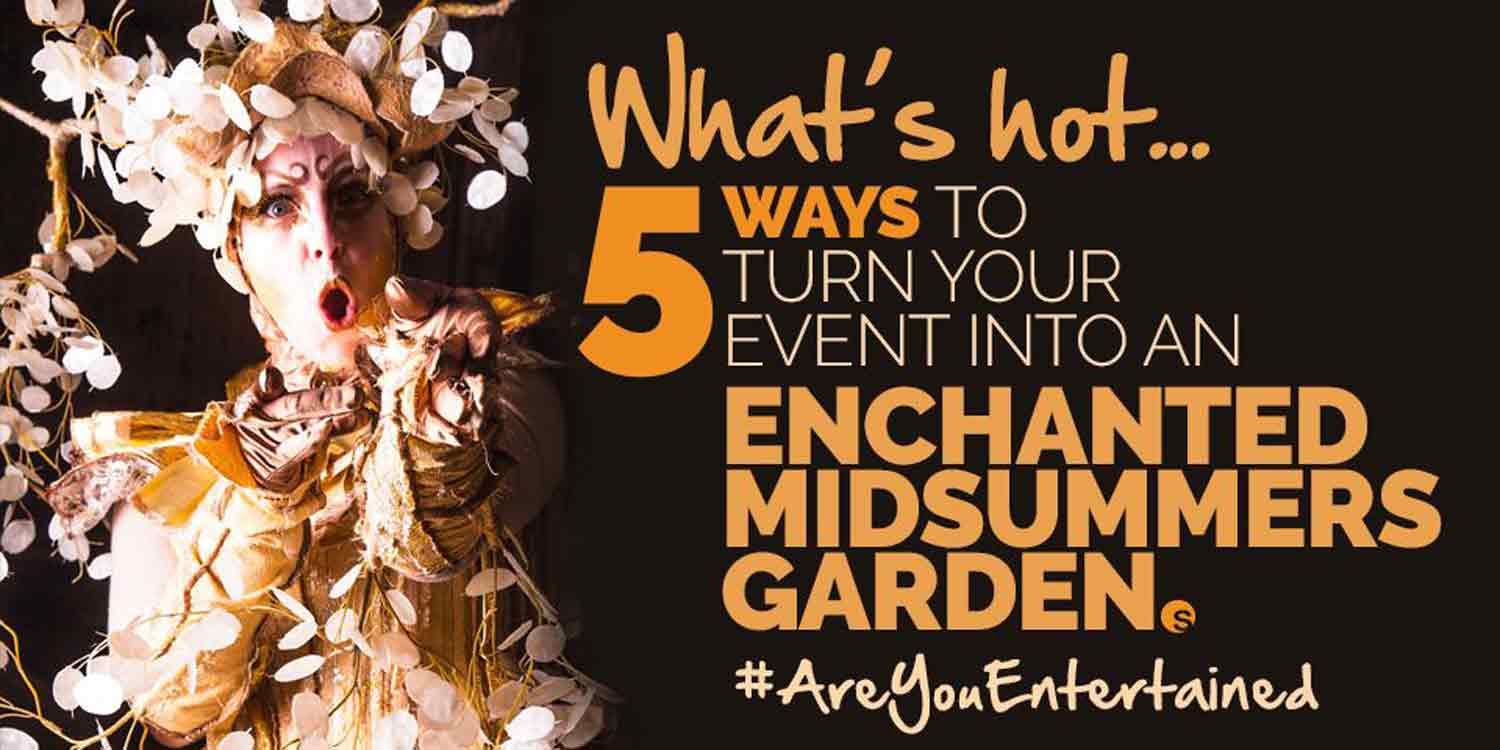 What’s Hot: 5 Ways to Turn Your Event into An Enchanted Midsummers Garden